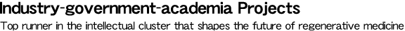 Industry-government-academia Projects Top runner in the intellectual cluster that shapes the future of regenerative medicine
